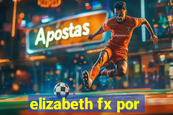 elizabeth fx por